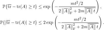 \begin{align*}\prob \{ \overline{\tr} - \tr(A) \ge t \} &\le \exp \left( - \frac{mt^2/2}{2\norm{\overline{A}}_{\rm F}^2 + 2m \overline{\norm{\overline{A}}t}} \right), \\\prob \{ |\overline{\tr} - \tr(A)| \ge t \} &\le 2\exp \left( - \frac{mt^2/2}{2\norm{\overline{A}}_{\rm F}^2 + 2m \overline{\norm{\overline{A}}t}} \right).\end{align*}