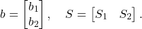 \[b = \twobyone{b_1}{b_2}, \quad S = \onebytwo{S_1}{S_2}.\]