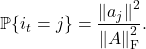 \[\prob\{ i_t = j\} = \frac{\norm{a_j}^2}{\norm{A}_{\rm F}^2}.\]