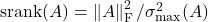 \operatorname{srank}(A) = \norm{A}_{\rm F}^2/\sigma_{\rm max}^2(A)