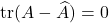 \tr(A - \hat{A}) = 0