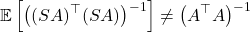 \[\expect\Big[\big((SA)^\top (SA)\big)^{-1}\Big] \ne \big(A^\top A\big)^{-1}\]