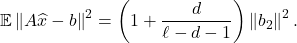 \[\expect\norm{A\hat{x} - b}^2 = \left(1+\frac{d}{\ell-d-1}\right)\norm{b_2}^2.\]