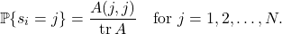 \[\prob\{s_i = j\} = \frac{A(j,j)}{\tr A} \quad \text{for } j=1,2,\ldots,N.\]