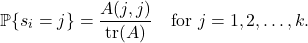 \[\prob\{s_i = j\} = \frac{A(j,j)}{\tr(A)} \quad \text{for } j=1,2,\ldots,k.\]