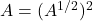 A = (A^{1/2})^2