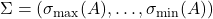 \Sigma = \diag(\sigma_{\rm max}(A),\ldots,\sigma_{\rm min}(A))