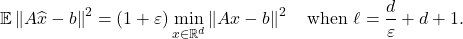 \[\expect\norm{A\hat{x} - b}^2 = \left(1+\varepsilon\right)\min_{x\in\real^d} \norm{Ax-b}^2 \quad \text{when } \ell = \frac{d}{\varepsilon} + d + 1.\]