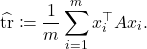 \[\hat{\tr}\coloneqq \frac{1}{m}\sum_{i=1}^m x_i^\top Ax_i.\]