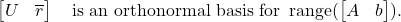 \[\onebytwo{U}{\overline{r}} \quad \text{is an orthonormal basis for } \operatorname{range}(\onebytwo{A}{b}). \]