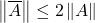 \norm{\overline{A}} \le 2\norm{A}