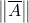 \norm{\overline{A}}