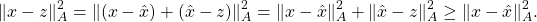 \begin{equation*} \|x - z\|^2_A = \|(x - \hat{x}) + (\hat{x}-z)\|_A^2 = \|x-\hat{x}\|_A^2 + \|\hat{x} - z\|_A^2 \ge \|x - \hat{x} \|_A^2. \end{equation*}