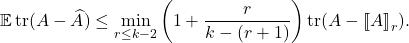 \[\expect \tr(A - \hat{A}) \le \min_{r\le k-2} \left(1 + \frac{r}{k-(r+1)} \right) \tr(A - \lowrank{A}_r).\]