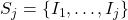 S_j = \{I_1,\ldots,I_j\}