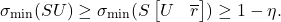 \[\sigma_{\rm min}(SU) \ge \sigma_{\rm min}(S\onebytwo{U}{\overline{r}}) \ge 1-\eta.\]