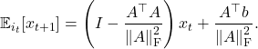 \[\expect_{i_t}[x_{t+1}] = \left( I - \frac{A^\top A}{\norm{A}_{\rm F}^2}\right) x_t + \frac{A^\top b}{\norm{A}_{\rm F}^2}.\]