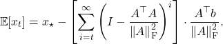 \[\expect[x_t] = x_\star - \left[\sum_{i=t}^\infty \left( I - \frac{A^\top A}{\norm{A}_{\rm F}^2}\right)^i \right]\cdot\frac{A^\top b}{\norm{A}_{\rm F}^2}.\]