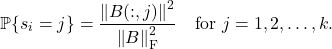 \[\prob\{s_i = j\} = \frac{\norm{B(:,j)}^2}{\norm{B}_{\rm F}^2} \quad \text{for } j=1,2,\ldots,k.\]