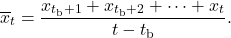 \[\overline{x}_t = \frac{x_{t_{\rm b} +1} + x_{t_{\rm b}+2} + \cdots + x_t}{t-t_{\rm b}}.\]