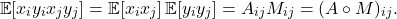 \[\expect[x_iy_ix_jy_j] = \expect[x_ix_j] \expect[y_iy_j] = A_{ij} M_{ij} = (A\circ M)_{ij}.\]