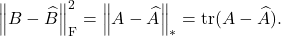 \[\norm{B - \hat{B}}_{\rm F}^2 = \norm{A - \hat{A}}_* = \tr(A - \hat{A}).\]