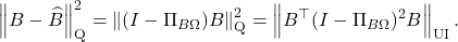 \[\norm{B - \hat{B}}_{\rm Q}^2 = \norm{(I-\Pi_{B\Omega})B}_{\rm Q}^2 = \norm{B^\top (I-\Pi_{B\Omega})^2B}_{\rm UI}.\]