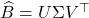 \hat{B} = U\Sigma V^\top