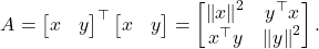 \[A = \onebytwo{x}{y}^\top \onebytwo{x}{y} = \twobytwo{\norm{x}^2}{y^\top x}{x^\top y}{\norm{y}^2}.\]