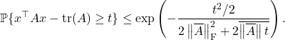 \[\prob \{ x^\top A x - \tr(A) \ge t \} \le \exp \left( - \frac{t^2/2}{2 \norm{\overline{A}}_{\rm F}^2 + 2 \overline{\norm{\overline{A}}t}} \right).\]