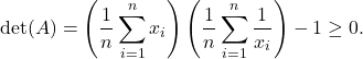 \[\det(A) = \left(\frac{1}{n} \sum_{i=1}^n x_i\right) \left(\frac{1}{n} \sum_{i=1}^n \frac{1}{x_i}\right) - 1 \ge 0.\]