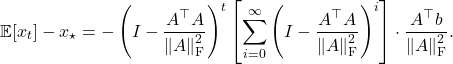 \[\expect[x_t] - x_\star = - \left(I - \frac{A^\top A}{\norm{A}_{\rm F}^2}\right)^t \left[\sum_{i=0}^\infty \left( I - \frac{A^\top A}{\norm{A}_{\rm F}^2}\right)^i \right]\cdot\frac{A^\top b}{\norm{A}_{\rm F}^2}.\]