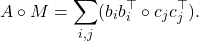 \[A\circ M = \sum_{i,j} (b_ib_i^\top \circ c_jc_j^\top).\]