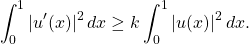 \begin{equation*} \int_0^1|u'(x)|^2 \, dx \ge k\int_0^1|u(x)|^2 \, dx. \end{equation*}