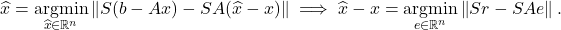 \[\hat{x} = \operatorname*{argmin}_{\hat{x}\in\real^n} \norm{S(b - Ax)-SA(\hat{x}-x)} \implies \hat{x} - x = \operatorname*{argmin}_{e\in\real^n} \norm{Sr - SAe}.\]