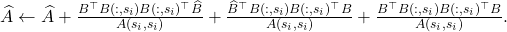 \hat{A} \gets \hat{A} + \frac{B^\top B(:,s_i) B(:,s_i)^\top \hat{B}}{A(s_i,s_i)} + \frac{\hat{B}^\top B(:,s_i) B(:,s_i)^\top B}{A(s_i,s_i)} + \frac{B^\top B(:,s_i) B(:,s_i)^\top B}{A(s_i,s_i)}.