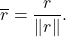 \[\overline{r} = \frac{r}{\norm{r}}.\]