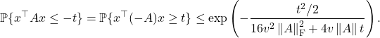 \[\mathbb{P} \{ x^\top A x \le -t \} = \mathbb{P} \{ x^\top (-A) x \ge t \} \le \exp\left( -\frac{t^2/2}{16v^2 \left\|A\right\|_{\rm F}^2+4v\left\|A\right\|t} \right).\]