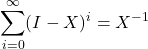 \[\sum_{i=0}^\infty (I-X)^i = X^{-1}\]