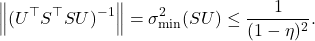 \[\norm{(U^\top S^\top S U)^{-1}} = \sigma_{\rm min}^2(SU) \le \frac{1}{(1-\eta)^2}.\]