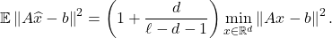 \[\expect\norm{A\hat{x} - b}^2 = \left(1+\frac{d}{\ell-d-1}\right)\min_{x\in\real^d} \norm{Ax-b}^2.\]