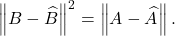 \[\norm{B - \hat{B}}^2 = \norm{A - \hat{A}}.\]