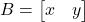 B = \onebytwo{x}{y}