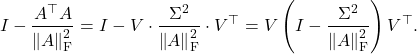 \[I - \frac{A^\top A}{\norm{A}_{\rm F}^2} = I - V \cdot\frac{\Sigma^2}{\norm{A}_{\rm F}^2} \cdot V^\top = V \left( I - \frac{\Sigma^2}{\norm{A}_{\rm F}^2}\right)V^\top.\]