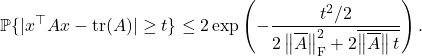 \[\prob \{ |x^\top A x - \tr(A)| \ge t \} \le 2\exp \left( - \frac{t^2/2}{2 \norm{\overline{A}}_{\rm F}^2 + 2 \overline{\norm{\overline{A}}t}} \right).\]