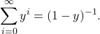 \[\sum_{i=0}^\infty y^i = (1-y)^{-1}.\]