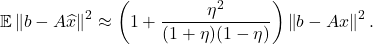 \[\expect \norm{b - A\hat{x}}^2 \approx \left(1 + \frac{\eta^2}{(1+\eta)(1-\eta)}\right) \norm{b - Ax}^2.\]