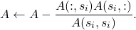 \[A \gets A -\frac{A(:,s_i)A(s_i,:)}{A(s_i,s_i)}.\]