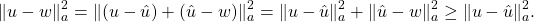 \begin{equation*} \|u - w\|^2_a = \|(u - \hat{u}) + (\hat{u}-w)\|_a^2 = \|u-\hat{u}\|_a^2 + \|\hat{u} - w\|_a^2 \ge \|u - \hat{u} \|_a^2. \end{equation*}