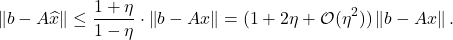 \[\norm{b-A\hat{x}} \le \frac{1+\eta}{1-\eta} \cdot \norm{b-Ax} = (1 + 2\eta + \order(\eta^2))\norm{b-Ax}.\]